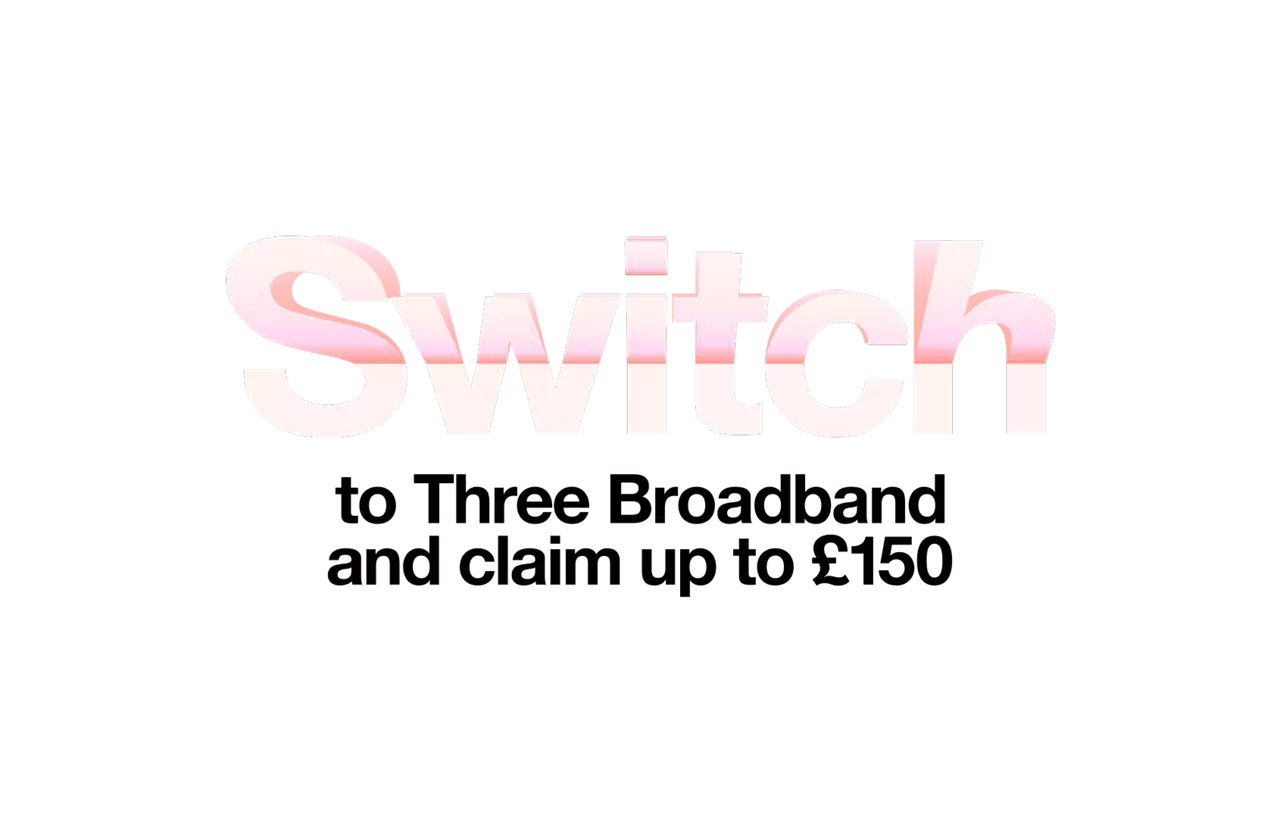 Switch to Three Broadband and claim up to £150